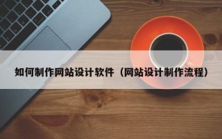 莒县如何制作网站设计软件（网站设计制作流程）