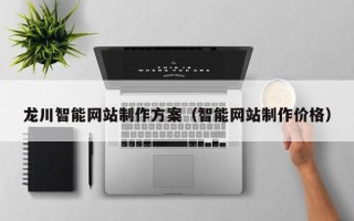 莒县龙川智能网站制作方案（智能网站制作价格）