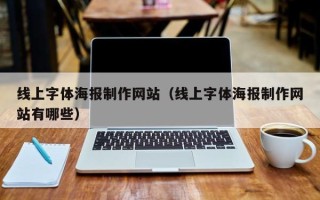莒县线上字体海报制作网站（线上字体海报制作网站有哪些）